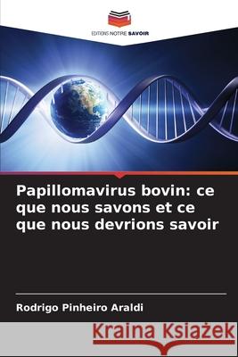 Papillomavirus bovin: ce que nous savons et ce que nous devrions savoir Araldi, Rodrigo Pinheiro 9786202203210