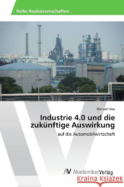 Industrie 4.0 und die zukünftige Auswirkung : auf die Automobilwirtschaft Fries, Manuel 9786202203791