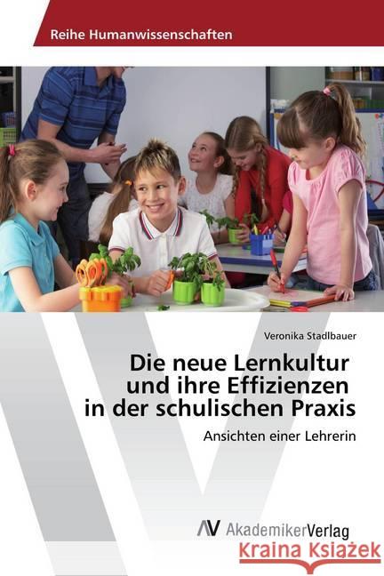 Die neue Lernkultur und ihre Effizienzen in der schulischen Praxis : Ansichten einer Lehrerin Stadlbauer, Veronika 9786202203807