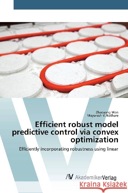 Efficient robust model predictive control via convex optimization : Efficiently incorporating robustness using linear Wan, Zhaoyang; Kothare, Mayuresh V. 9786202203906