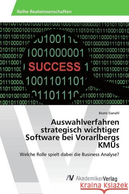 Auswahlverfahren strategisch wichtiger Software bei Vorarlbergs KMUs : Welche Rolle spielt dabei die Business Analyse? Ganahl, Beate 9786202203944 AV Akademikerverlag