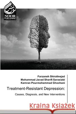 Treatment-Resistant Depression: Shiralinejad, Farzaneh, Sarasiabi, Mohammad Javad Sharifi, Ghochani, Kamran Pourmohammad 9786202204088