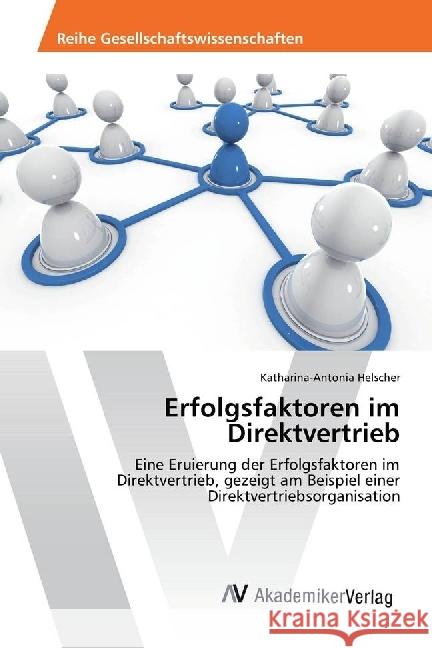 Erfolgsfaktoren im Direktvertrieb : Eine Eruierung der Erfolgsfaktoren im Direktvertrieb, gezeigt am Beispiel einer Direktvertriebsorganisation Helscher, Katharina-Antonia 9786202204194