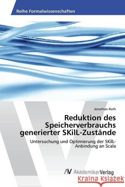 Reduktion des Speicherverbrauchs generierter SKilL-Zustände : Untersuchung und Optimierung der SKilL-Anbindung an Scala Roth, Jonathan 9786202204361 AV Akademikerverlag