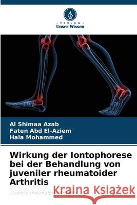 Wirkung der Iontophorese bei der Behandlung von juveniler rheumatoider Arthritis Azab, Al Shimaa, Abd El-Aziem, Faten, Mohammed, Hala 9786202205016