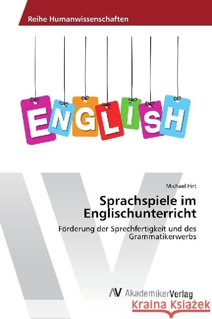 Sprachspiele im Englischunterricht : Förderung der Sprechfertigkeit und des Grammatikerwerbs Hirt, Michael 9786202206204