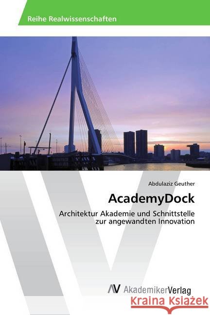 AcademyDock : Architektur Akademie und Schnittstelle zur angewandten Innovation Geuther, Abdulaziz 9786202206273