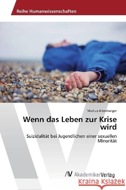 Wenn das Leben zur Krise wird : Suizidalität bei Jugendlichen einer sexuellen Minorität Altenburger, Markus 9786202206389