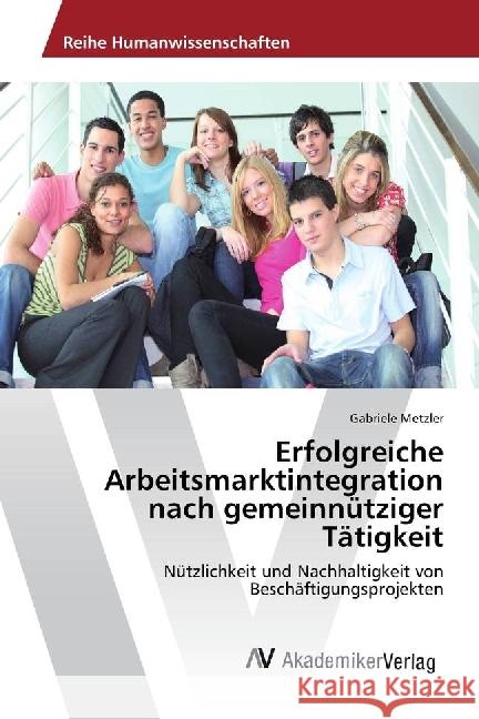 Erfolgreiche Arbeitsmarktintegration nach gemeinnütziger Tätigkeit : Nützlichkeit und Nachhaltigkeit von Beschäftigungsprojekten Metzler, Gabriele 9786202206686 AV Akademikerverlag