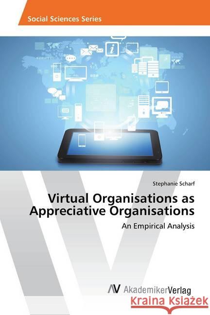 Virtual Organisations as Appreciative Organisations : An Empirical Analysis Scharf, Stephanie 9786202208185 AV Akademikerverlag