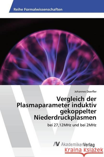 Vergleich der Plasmaparameter induktiv gekoppelter Niederdruckplasmen : bei 27,12MHz und bei 2MHz Doerfler, Johannes 9786202208550