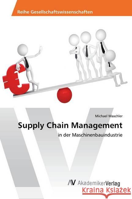 Supply Chain Management : in der Maschinenbauindustrie Maschler, Michael 9786202208628