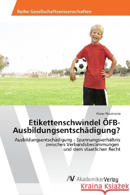 Etikettenschwindel ÖFB-Ausbildungsentschädigung? : Ausbildungsentschädigung - Spannungsverhältnis zwischen Verbandsbestimmungen und dem staatlichen Recht Neumann, Klaus 9786202209427