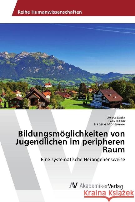 Bildungsmöglichkeiten von Jugendlichen im peripheren Raum : Eine systematische Herangehensweise Kerle, Ursina; Keller, Felix; Montanaro, Isabelle 9786202209878