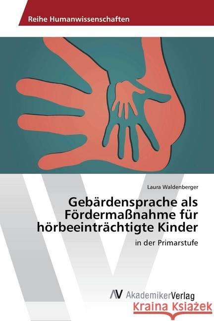 Gebärdensprache als Fördermaßnahme für hörbeeinträchtigte Kinder : in der Primarstufe Waldenberger, Laura 9786202210416