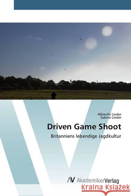 Driven Game Shoot : Britanniens lebendige Jagdkultur Linder, Albrecht; Linder, Sabine 9786202210539