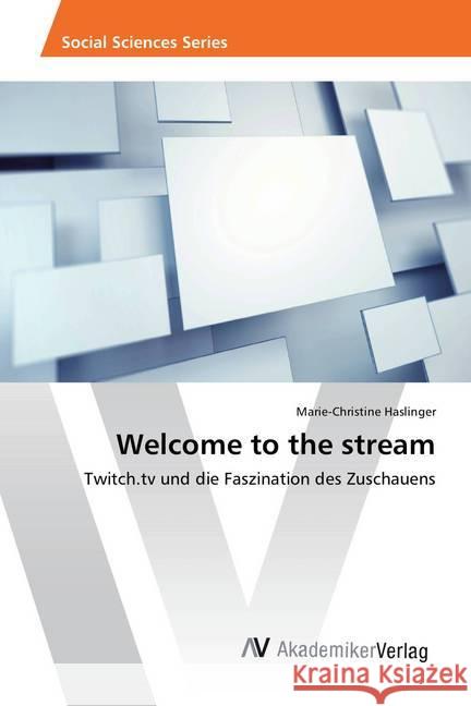 Welcome to the stream : Twitch.tv und die Faszination des Zuschauens Haslinger, Marie-Christine 9786202211420