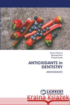 ANTIOXIDANTS in DENTISTRY Sharma, Sachin, Kaur, Navpreet, Gupta, Roopali 9786202211758