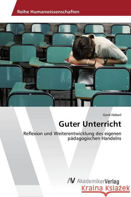 Guter Unterricht : Reflexion und Weiterentwicklung des eigenen pädagogischen Handelns Haberl, Gerd 9786202212014