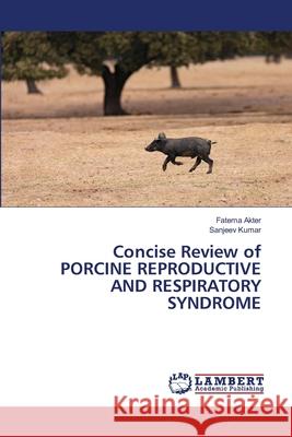 Concise Review of PORCINE REPRODUCTIVE AND RESPIRATORY SYNDROME Akter, Fatema, Kumar, Sanjeev 9786202212755 LAP Lambert Academic Publishing