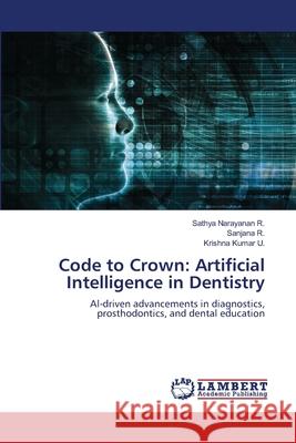 Code to Crown: Artificial Intelligence in Dentistry Narayanan R., Sathya, R., Sanjana, Kumar U., Krishna 9786202212793