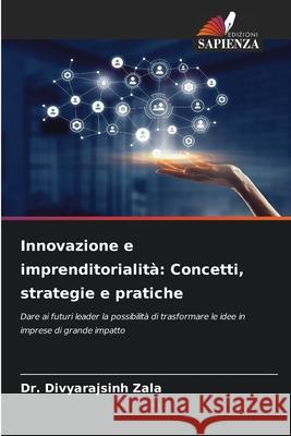 Innovazione e imprenditorialit?: Concetti, strategie e pratiche Divyarajsinh Zala 9786202212946