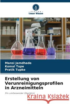 Erstellung von Verunreinigungsprofilen in Arzneimitteln Mansi Jamdhade Komal Tupe Pratik Tupke 9786202212991