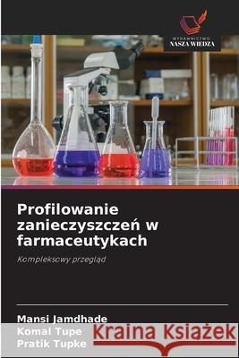 Profilowanie zanieczyszczeń w farmaceutykach Mansi Jamdhade Komal Tupe Pratik Tupke 9786202213066