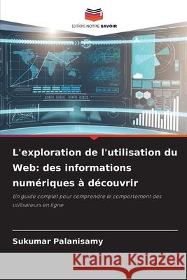 L'exploration de l'utilisation du Web: des informations num?riques ? d?couvrir Sukumar Palanisamy 9786202213325