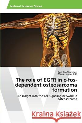 The role of EGFR in c-fos-dependent osteosarcoma formation Parastoo Shahrouzi, Markus Linder 9786202213479