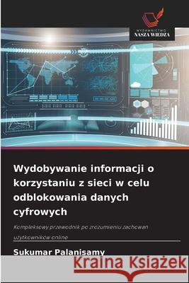 Wydobywanie informacji o korzystaniu z sieci w celu odblokowania danych cyfrowych Sukumar Palanisamy 9786202213509 Wydawnictwo Nasza Wiedza