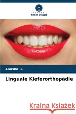 Linguale Kieferorthop?die Anusha B 9786202213929 Verlag Unser Wissen