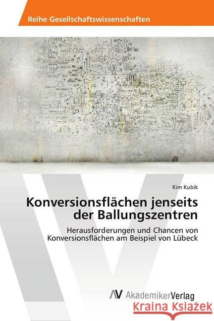 Konversionsflächen jenseits der Ballungszentren : Herausforderungen und Chancen von Konversionsflächen am Beispiel von Lübeck Kubik, Kim 9786202214025 AV Akademikerverlag