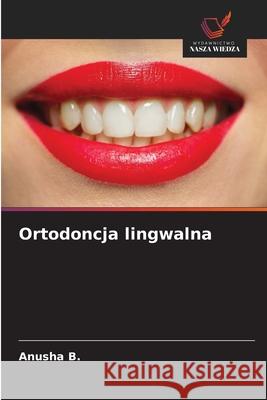 Ortodoncja lingwalna Anusha B 9786202214124 Wydawnictwo Nasza Wiedza