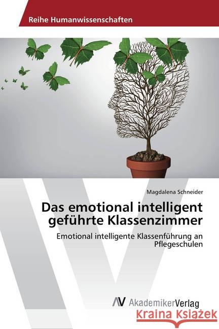 Das emotional intelligent geführte Klassenzimmer : Emotional intelligente Klassenführung an Pflegeschulen Schneider, Magdalena 9786202214261