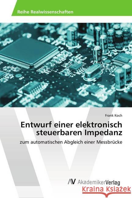 Entwurf einer elektronisch steuerbaren Impedanz : zum automatischen Abgleich einer Messbrücke Koch, Frank 9786202214339