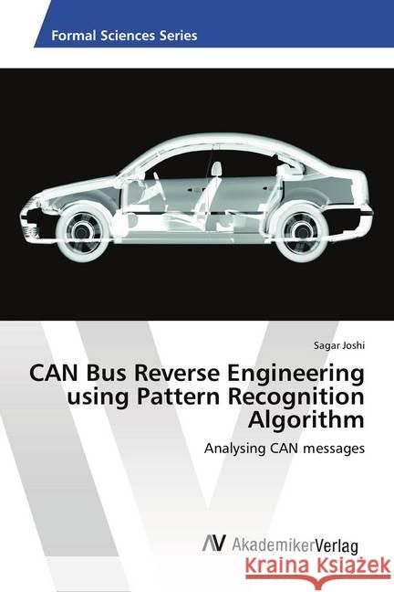 CAN Bus Reverse Engineering using Pattern Recognition Algorithm : Analysing CAN messages Joshi, Sagar 9786202214476