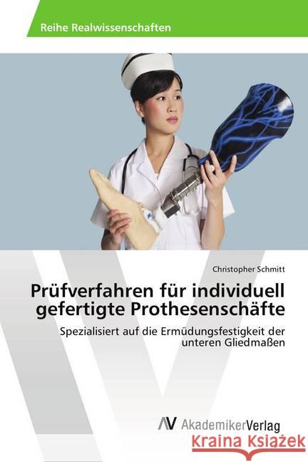 Prüfverfahren für individuell gefertigte Prothesenschäfte : Spezialisiert auf die Ermüdungsfestigkeit der unteren Gliedmaßen Schmitt, Christopher 9786202214568