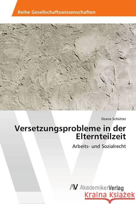 Versetzungsprobleme in der Elternteilzeit : Arbeits- und Sozialrecht Schütter, Dzana 9786202215015