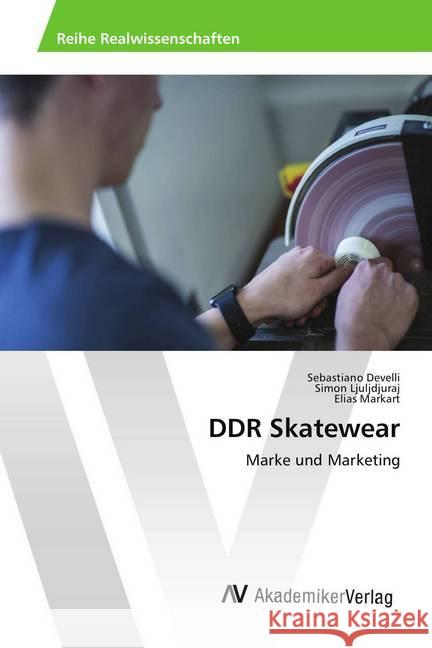 DDR Skatewear : Marke und Marketing Develli, Sebastiano; Ljuljdjuraj, Simon; Markart, Elias 9786202215060 AV Akademikerverlag