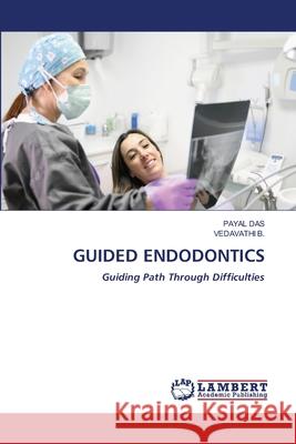 GUIDED ENDODONTICS DAS, PAYAL, B., Vedavathi 9786202215121