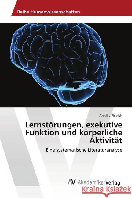 Lernstörungen, exekutive Funktion und körperliche Aktivität : Eine systematische Literaturanalyse Fiebich, Annika 9786202215558