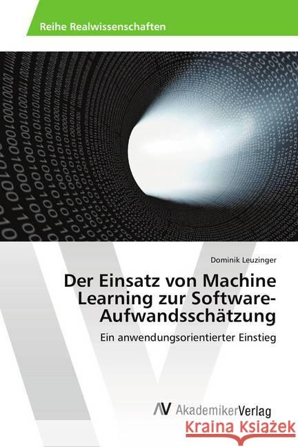 Der Einsatz von Machine Learning zur Software-Aufwandsschätzung : Ein anwendungsorientierter Einstieg Leuzinger, Dominik 9786202215824