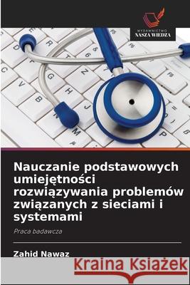 Nauczanie podstawowych umiejętności rozwiązywania problem?w związanych z sieciami i systemami Zahid Nawaz 9786202216074