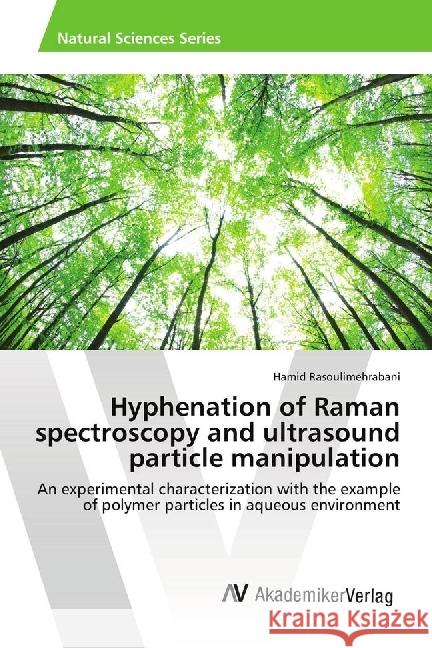 Hyphenation of Raman spectroscopy and ultrasound particle manipulation : An experimental characterization with the example of polymer particles in aqueous environment Rasoulimehrabani, Hamid 9786202216265
