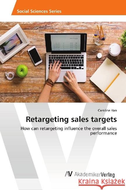 Retargeting sales targets : How can retargeting influence the overall sales performance Han, Caroline 9786202216395 AV Akademikerverlag