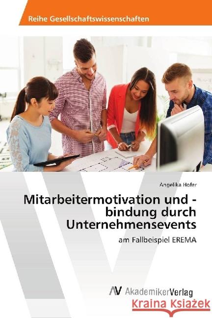 Mitarbeitermotivation und -bindung durch Unternehmensevents : am Fallbeispiel EREMA Hofer, Angelika 9786202216586