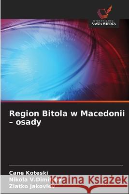 Region Bitola w Macedonii - osady Cane Koteski Nikola V Zlatko Jakovlev 9786202216678