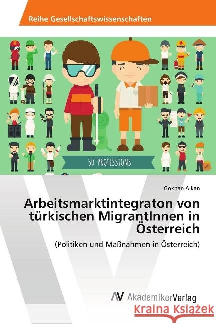 Arbeitsmarktintegraton von türkischen MigrantInnen in Österreich : (Politiken und Maßnahmen in Österreich) Alkan, Gökhan 9786202216852