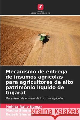 Mecanismo de entrega de insumos agr?colas para agricultores de alto patrim?nio l?quido de Gujarat Mohita Raji Madhu Sharma Rajesh Sharma 9786202217095